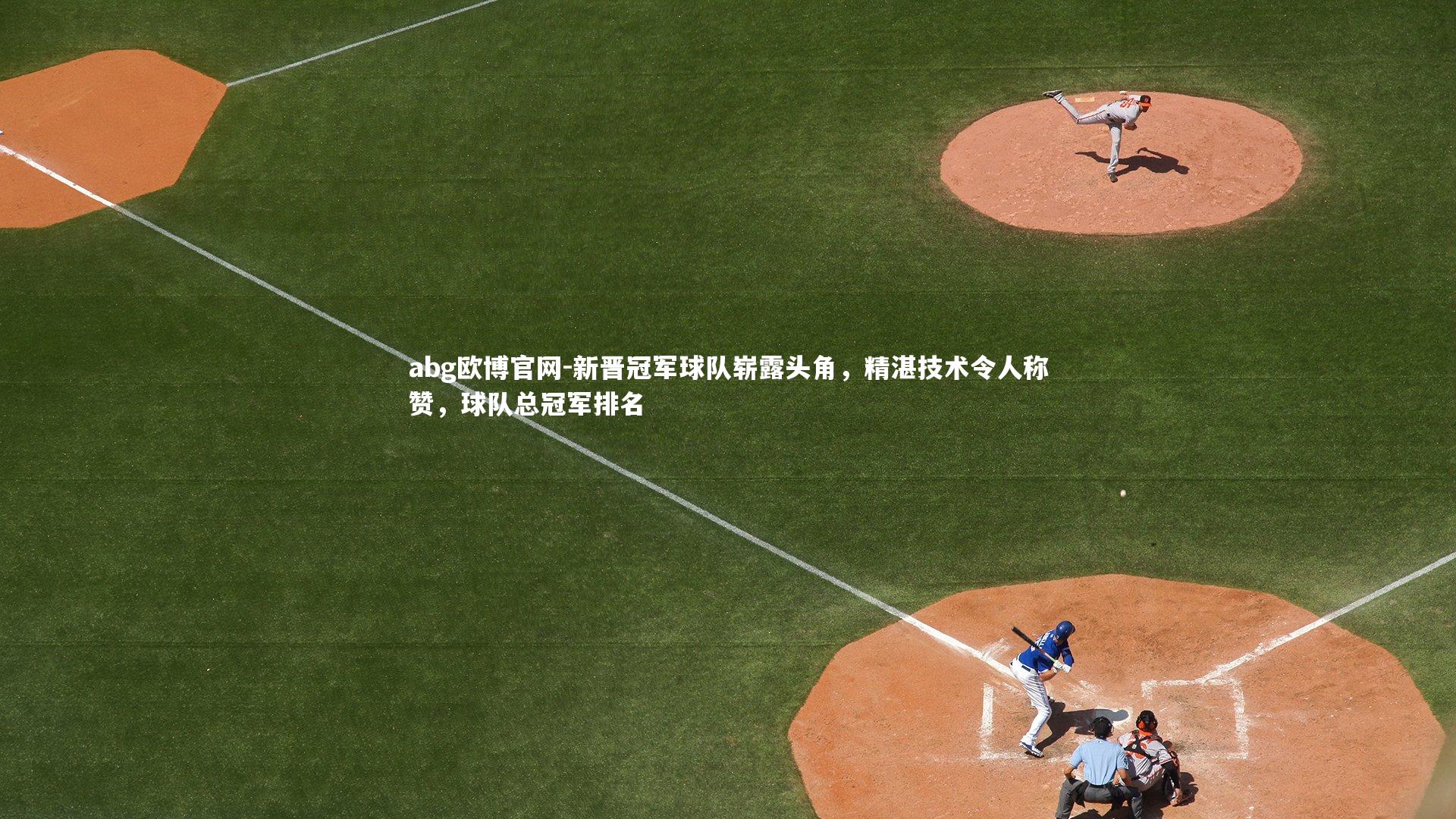 abg欧博官网-新晋冠军球队崭露头角，精湛技术令人称赞，球队总冠军排名