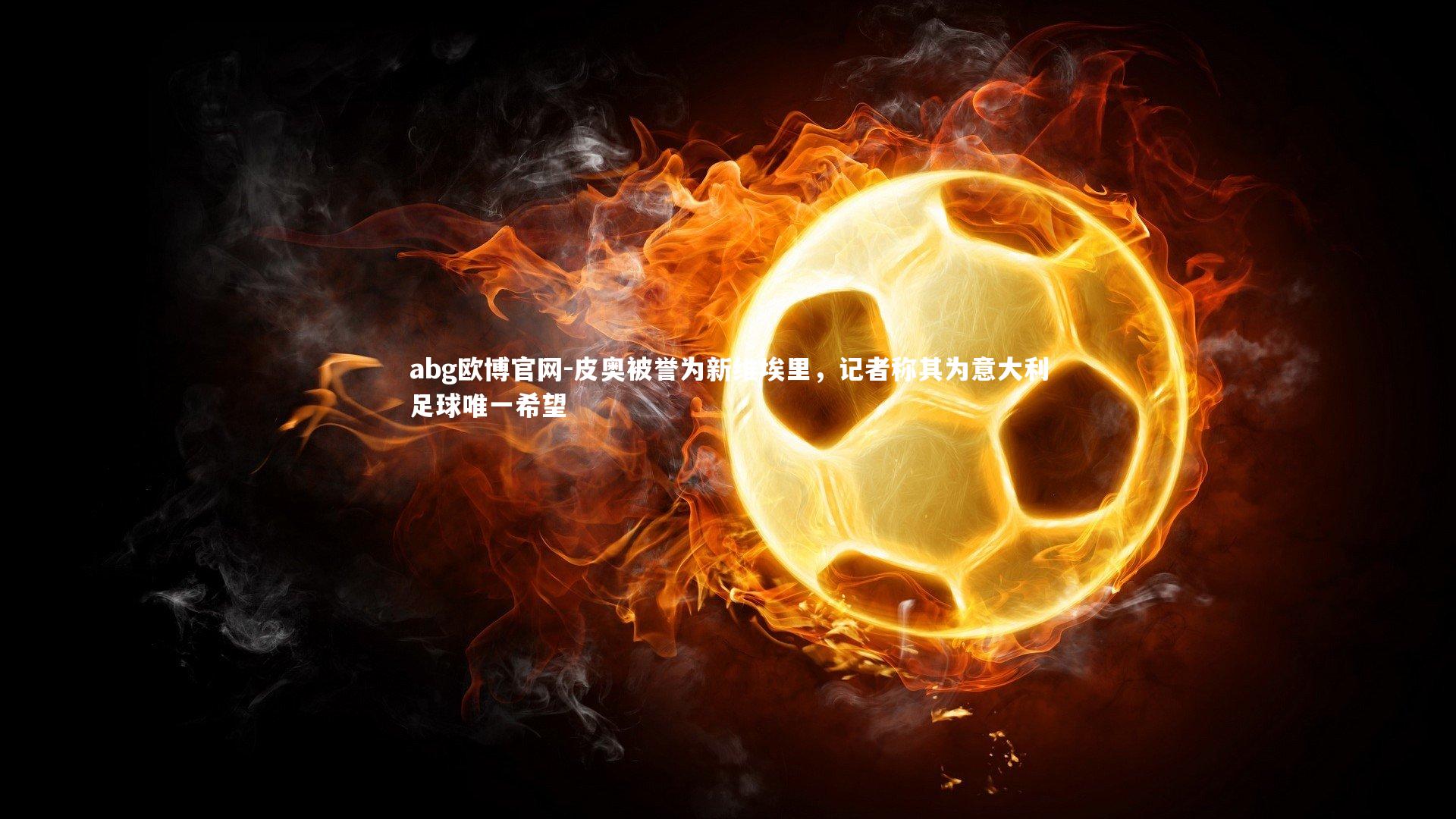 皮奥被誉为新维埃里，记者称其为意大利足球唯一希望