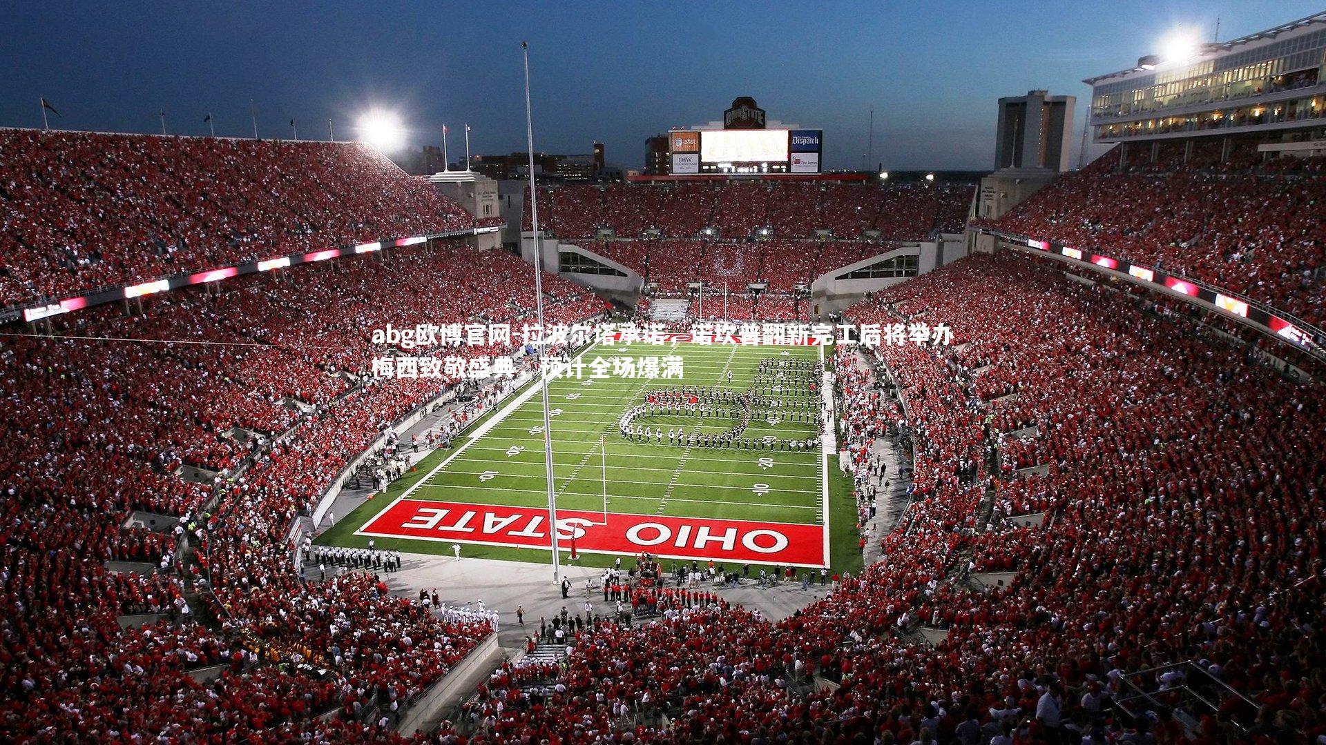 abg欧博官网-拉波尔塔承诺，诺坎普翻新完工后将举办梅西致敬盛典，预计全场爆满