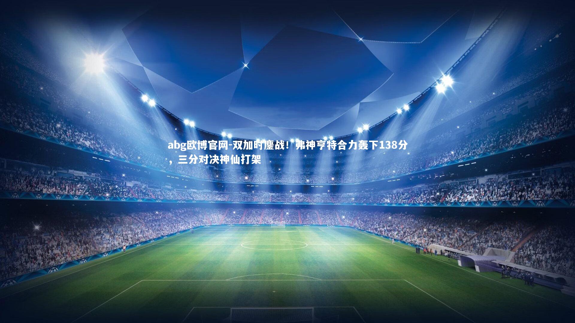 双加时鏖战！弗神亨特合力轰下138分，三分对决神仙打架