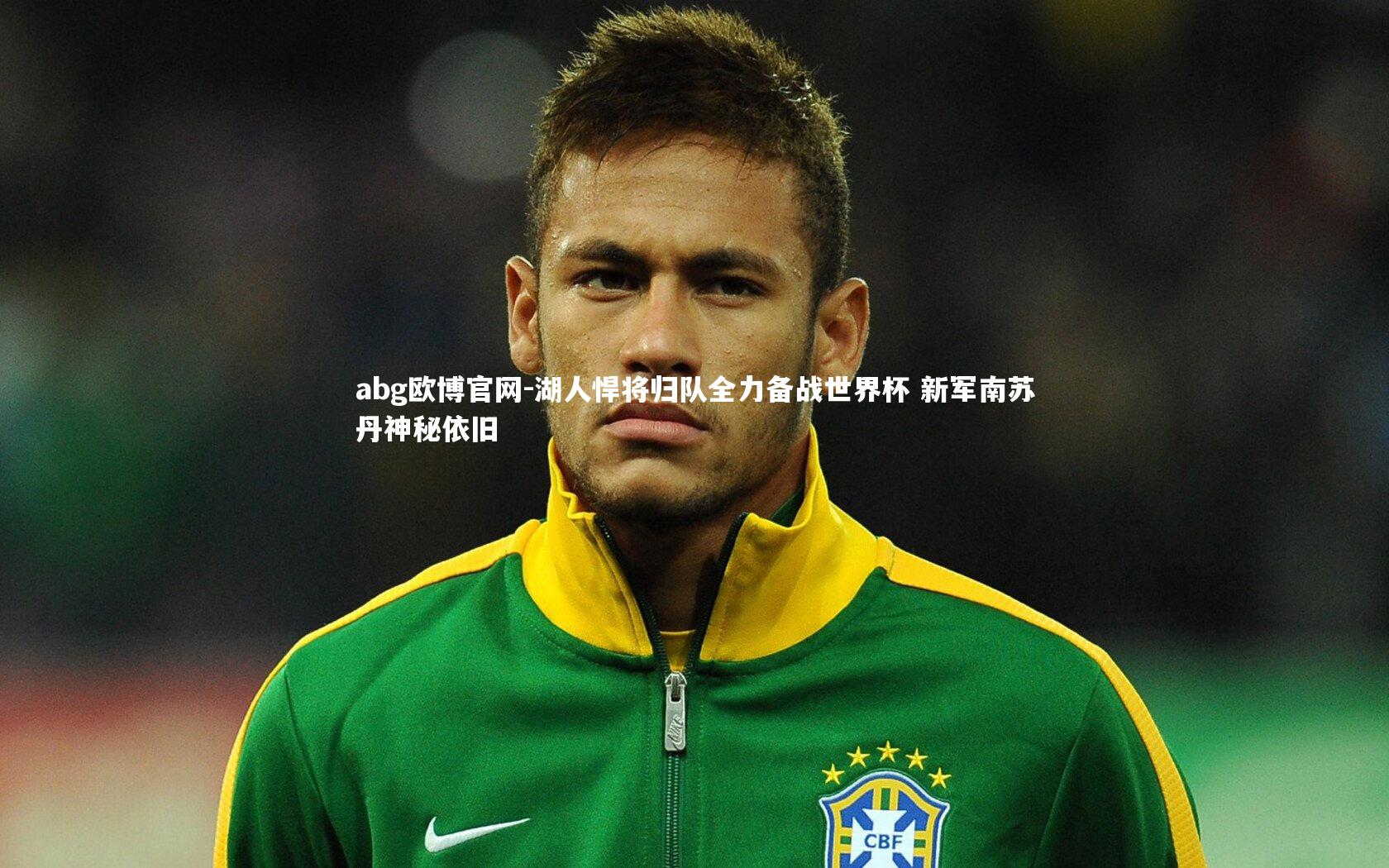 湖人悍将归队全力备战世界杯 新军南苏丹神秘依旧